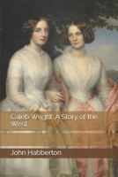 Caleb Wright; a story of the West 1540407276 Book Cover