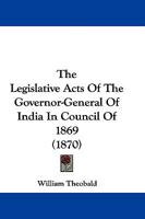 The Legislative Acts Of The Governor-General Of India In Council Of 1869 1165808412 Book Cover