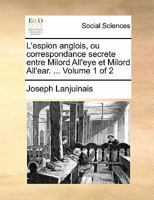L'espion anglois, ou correspondance secrete entre Milord All'eye et Milord All'ear. ... Volume 1 of 2 1170837298 Book Cover