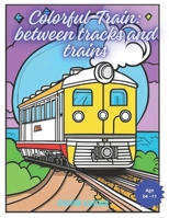 Colorful Train - Between Tracks And Trains: Between Tracks And Trains B0CVFCSBQF Book Cover