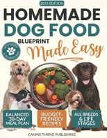 Homemade Dog Food Blueprint Made Easy: Vet-Guided, Allergy-Safe Recipes Dogs Adore – With Balanced, Budget-Friendly Meal Plans for Energy, Longevity & Healthy Weight (All Breeds & Life Stages) B0FRFXFFQ8 Book Cover