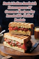 Panini Italian Sandwich Extravaganza: 97 Gourmet Recipes for Irresistible Grilled Paninis B0CFZFTS3N Book Cover