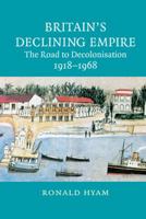 Britain's Declining Empire: The Road to Decolonisation, 1918-1968 0521685559 Book Cover