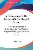 A Delineation Of The Parables Of Our Blessed Savior: To Which Is Prefixed, A Dissertation On Parables And Allegorical Writings In General 1165279819 Book Cover