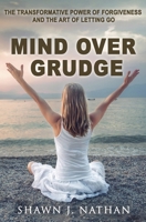 Mind Over Grudge: The Transformative Power Of Forgiveness And The Art Of Letting Go 1068616245 Book Cover