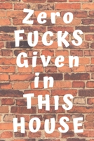 Zero Fucks Given In This House: Great Brick Wall Slogan Print pattern cover - Fun Notebooks and Journals to Record your hobbies thoughts - great gift for Mom Dad adult brother Sister or friends 169530585X Book Cover