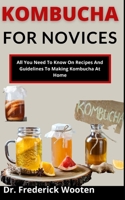 Kombucha For Novices: All You Need To Know On Recipes And Guidelines To Making Kombucha At Home B099BYQ167 Book Cover
