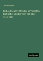 Richard von Greiffenclau zu Vollraths, Erzbischof und Kurfürst von Trier 1511-1531 3563164703 Book Cover