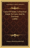 Cairo Of Today; A Practical Guide To Cairo And Its Environs 0548906718 Book Cover