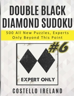 Double Black Diamond Sudoku, 500 All New Puzzles, Experts Only Beyond This Point: Beyond Expert Sudoku, Math Logic Puzzles, Harder than Hard, more Difficult than Difficult, Experts Only Please B08WK51RQK Book Cover