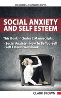 Social Anxiety And Self Esteem: Includes 2 Parts - Social Anxiety How To Be Yourself & Self Esteem Workbook How to Overcoming Anxiety, Shyness, Self Doubt and Gain Better Self Social Confidence: Inclu 1801159068 Book Cover
