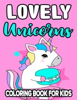 Lovely Unicorns Coloring Book For Kids: Designs And Illustrations Of Unicorns To Trace, Draw, And Color, Magical Activity Pages For Girls B08PJD15PQ Book Cover