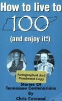 How to Live to 100 (And Enjoy It!): Stories of Tennessee Centenarians 0964223112 Book Cover