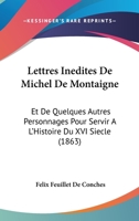 Lettres Inedites De Michel De Montaigne: Et De Quelques Autres Personnages Pour Servir A L'Histoire Du XVI Siecle (1863) 1160745048 Book Cover