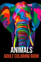 Animals Adult Coloring Book: Awesome Animal Designs to Color, Relaxation and stress relief including Lions, Elephants, Owls, Tigers, Dogs, Cats, Fo B08H6M4RYT Book Cover