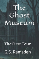 The Ghost Museum: The First Tour B0CV4LCRQ5 Book Cover