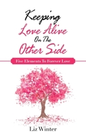 Keeping Love Alive on the Other Side: Five Elements to Forever Love 1504323599 Book Cover