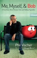 Me, Myself, and Bob: A True Story About God, Dreams, and Talking Vegetables 0785222073 Book Cover