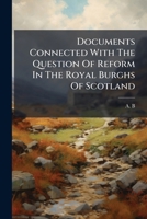 Documents Connected With The Question Of Reform In The Royal Burghs Of Scotland 1176030329 Book Cover