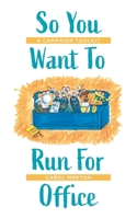 So You Want To Run For Office: A Campaign Toolkit 1525572407 Book Cover