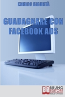 Guadagnare con Facebook ADS: Come Portare Traffico Mirato e Generare Rendite con le Inserzioni Pubblicitarie su Facebook 8861745113 Book Cover