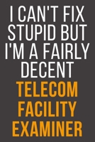 I Can't Fix Stupid But I'm A Fairly Decent Telecom Facility Examiner: Funny Blank Lined Notebook For Coworker, Boss & Friend B083XVDVLG Book Cover