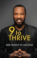 9 TO THRIVE: SIDE HUSTLE TO SUCCESS B0DL38XNSW Book Cover