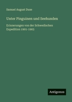 Unter Pinguinen und Seehunden: Erinnerungen von der Schwedischen Expedition 1901-1903 3563413576 Book Cover