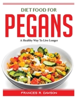 Diet Food for Pegans: A Healthy Way To Live Longer 1804389846 Book Cover