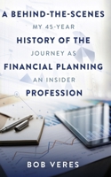 A Behind-the-Scenes History of the Financial Planning Profession: My 45-Year Journey as an Insider B0GVLQZX27 Book Cover
