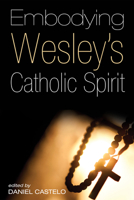 Embodying Wesley's Catholic Spirit 1625649894 Book Cover