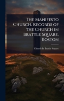 The Manifesto Church: Records of the Church in Brattle Square, Boston, With Lists of Communicants, Baptisms, Marriages and Funerals, 1699-1872 1024019438 Book Cover