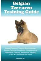 Belgian Tervuren Training Guide Belgian Tervuren Training Book Includes: Belgian Tervuren Socializing, Housetraining, Obedience Training, Behavioral Training, Cues & Commands and More 1522874518 Book Cover