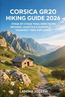 CORSICA GR20 HIKING GUIDE 2026: STAGE-BY-STAGE TRAIL DIRECTIONS, REFUGES, LOGISTICS & EUROPE’S TOUGHEST TREK EXPLAINED (BEYOND THE SUMMIT) B0GFDB3NJS Book Cover