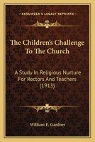 The Children's Challenge to the Church: A Study in Religious Nurture for Rectors and Teachers (Classic Reprint) 1246483866 Book Cover