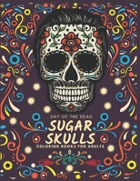 Day of the Dead Sugar Skulls Coloring Books for Adults: 50 Amazing Big Sugar Skulls Stress Relieving Skull Designs for Adults Relaxation B08JVKFNWD Book Cover