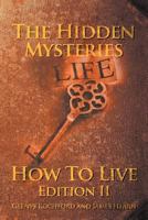 The Hidden Mysteries: How to Live Edition II 1465396365 Book Cover