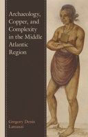 Archaeology, Copper, and Complexity in the Middle Atlantic Region 179361931X Book Cover