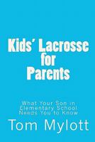 Kids' Lacrosse for Parents: : What Your Son in Elementary School Needs You to Know 1451510101 Book Cover