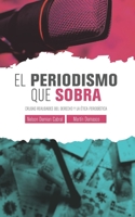 El Periodismo Que Sobra: Crudas realidades del derecho y la ética periodística B08VFJ5YJR Book Cover
