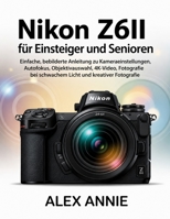 Nikon Z6II für Einsteiger und Senioren: Einfache, bebilderte Anleitung zu Kameraeinstellungen, Autofokus, Objektivauswahl, 4K-Video, Fotografie bei ... und kreativer Fotografie (German Edition) B0H2LPGKK2 Book Cover