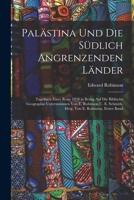 Palästina Und Die Südlich Angrenzenden Länder: Tagebuch Einer Reise 1838 in Bezug Auf Die Biblische Geographie Unternommen Von E. Robinson U. E. ... Von E. Robinson, Erster Band 101848938X Book Cover