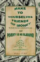 Make to Yourselves Friends of Money: Poverty Is No Blessing--7 Steps from Poverty to Prosperity 1466438088 Book Cover