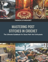 Mastering Post Stitches in Crochet: The Ultimate Guidebook for Stone Path Hat Enthusiasts B0CRHP8YPD Book Cover