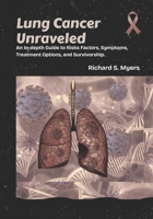 Lung Cancer Unraveled: An In-depth Guide to Risks Factors, Symptoms, Treatment Options, and Survivorship. B0FSY4577D Book Cover