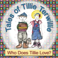 Tales of Tillie Terwillie: Who Does Tillie Love? 1965498221 Book Cover