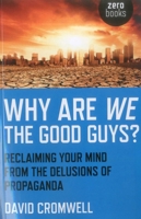 Why Are We The Good Guys?: Reclaiming Your Mind From The Delusions Of Propaganda 178099365X Book Cover