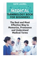 Medical Terminology Book for Beginners: The Best and Most Effective Way to Memorize, Pronounce and Understand Medical Terms: Medical Terminology Quick Study Guide 169559018X Book Cover