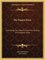 The Puppet Book: Everything You Need To Know For Putting On A Puppet Show 1163142735 Book Cover