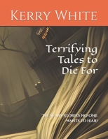 Terrifying Tales to Die For: The Scary Stories NO ONE wants to hear! B0BJTV8TFD Book Cover